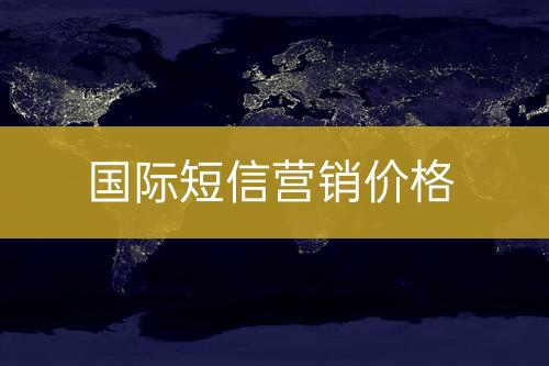 海外短信營銷價(jià)錢