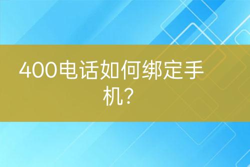 400電話如何綁定手機(jī)？