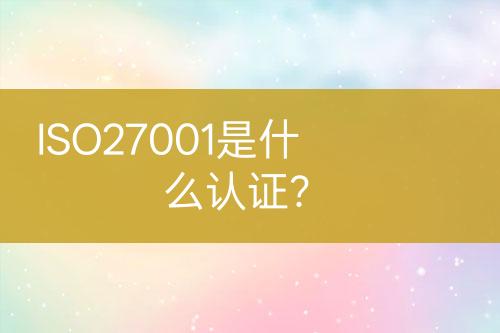 ISO27001是什么認(rèn)證？