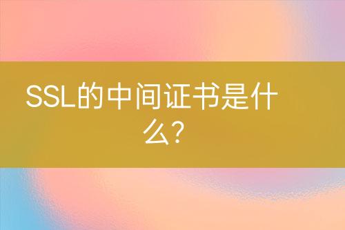 SSL的中間證書是什么？