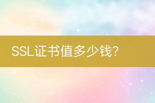 SSL證書值多少錢？