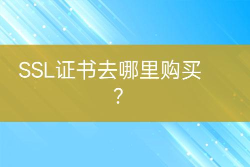 SSL證書去哪里購買？