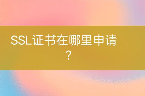 SSL證書在哪里申請？
