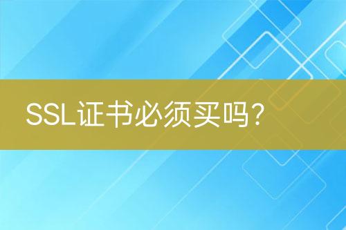 SSL證書必須買嗎？