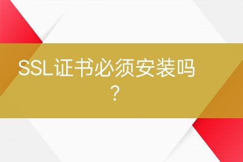 SSL證書必須安裝嗎？