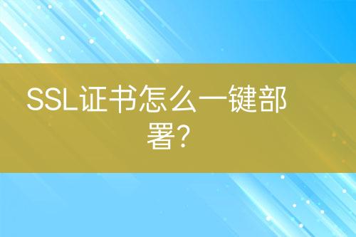 SSL證書怎么一鍵部署？