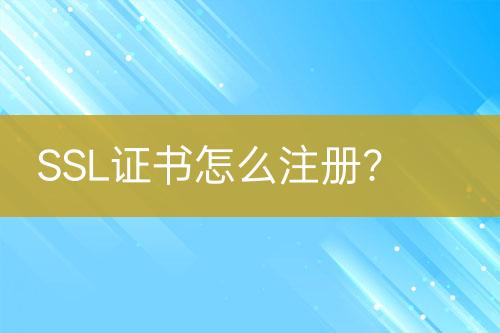 SSL證書怎么注冊(cè)？