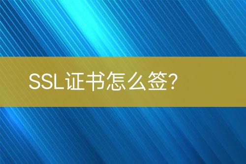 SSL證書(shū)怎么簽？