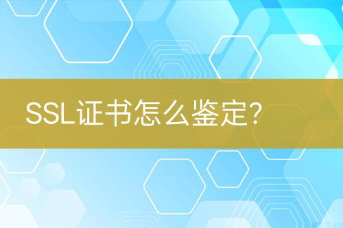 SSL證書怎么鑒定？