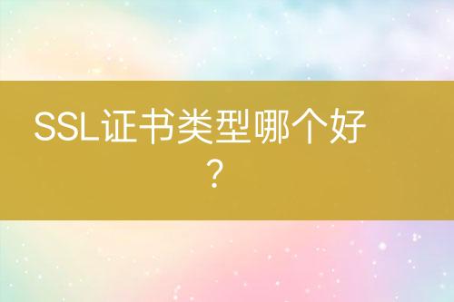 SSL證書類型哪個好？