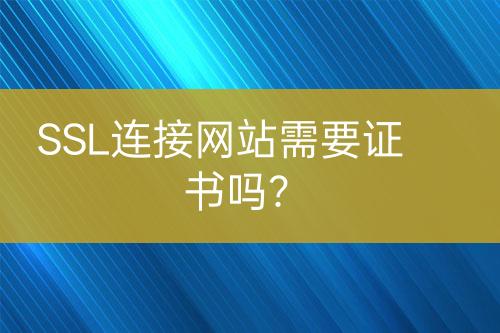SSL連接網站需要證書嗎？