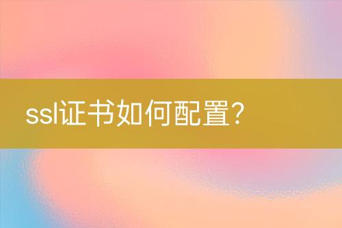 ssl證書如何配置？