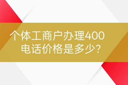 個體工商戶辦理400電話價格是多少？