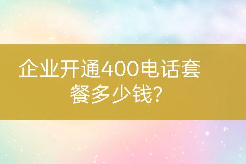 企業(yè)開(kāi)通400電話套餐多少錢？