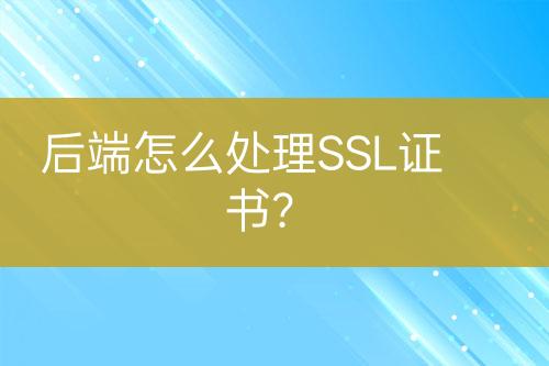 后端怎么處理SSL證書？