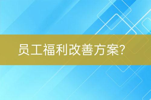 員工福利改善方案？