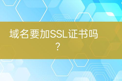 域名要加SSL證書嗎？