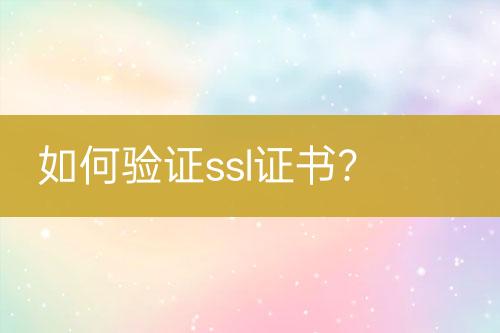 如何驗(yàn)證ssl證書？