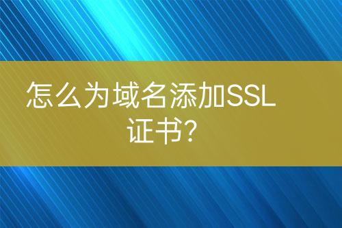 怎么為域名添加SSL證書？