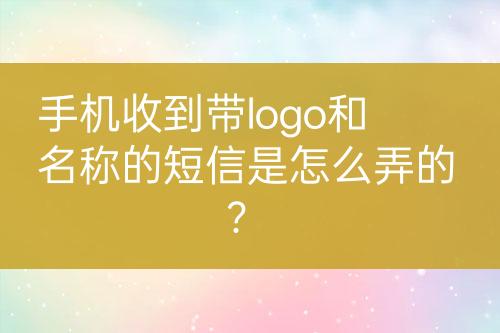 手機(jī)收到帶logo和名稱的短信是怎么弄的？