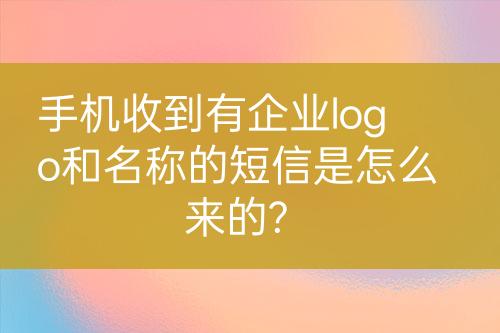 手機(jī)收到有企業(yè)logo和名稱的短信是怎么來(lái)的?