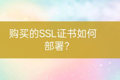 購買的SSL證書如何部署？