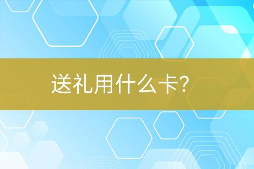 送禮用什么卡？