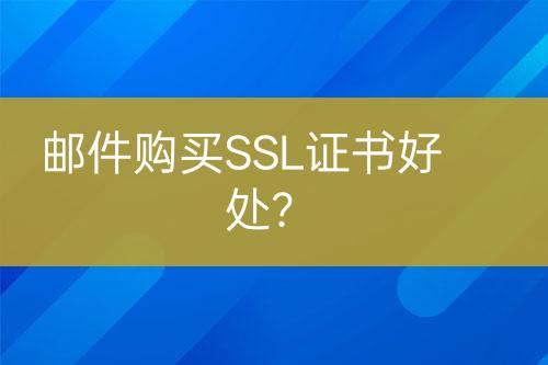 郵件購(gòu)買(mǎi)SSL證書(shū)好處？