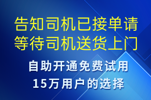 告知司機(jī)已接單請(qǐng)等待司機(jī)送貨上門-訂單通知短信模板