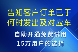 告知客戶訂單已于何時(shí)發(fā)出及對(duì)應(yīng)車輛的車牌信息-發(fā)貨提醒短信模板